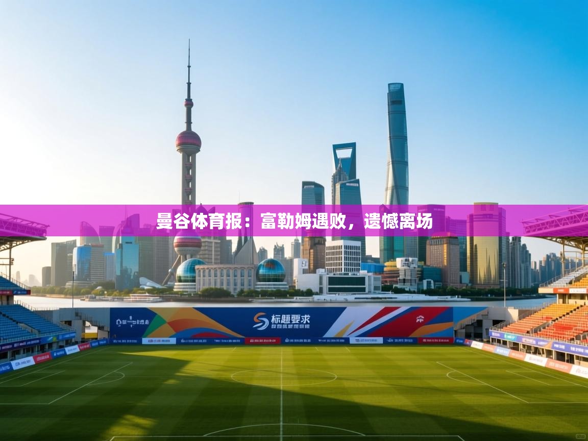 曼谷体育报：富勒姆遇败，遗憾离场