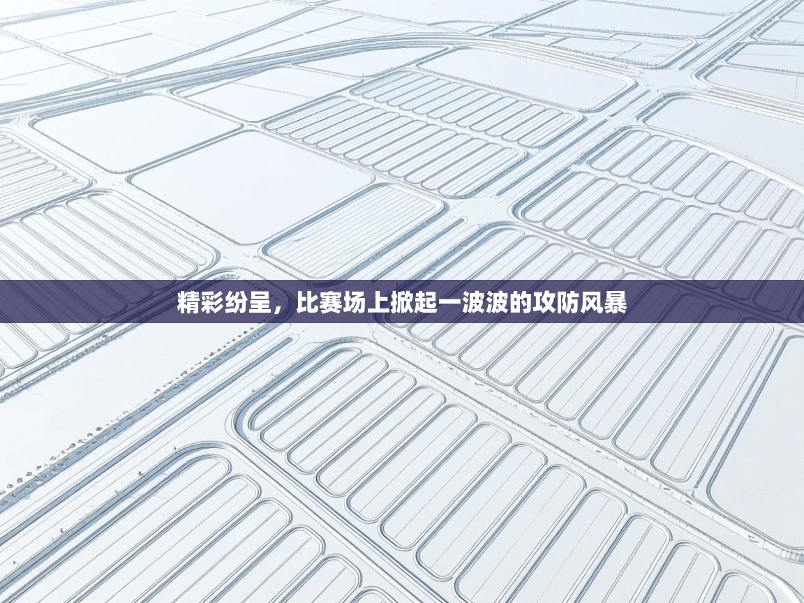 精彩纷呈，比赛场上掀起一波波的攻防风暴