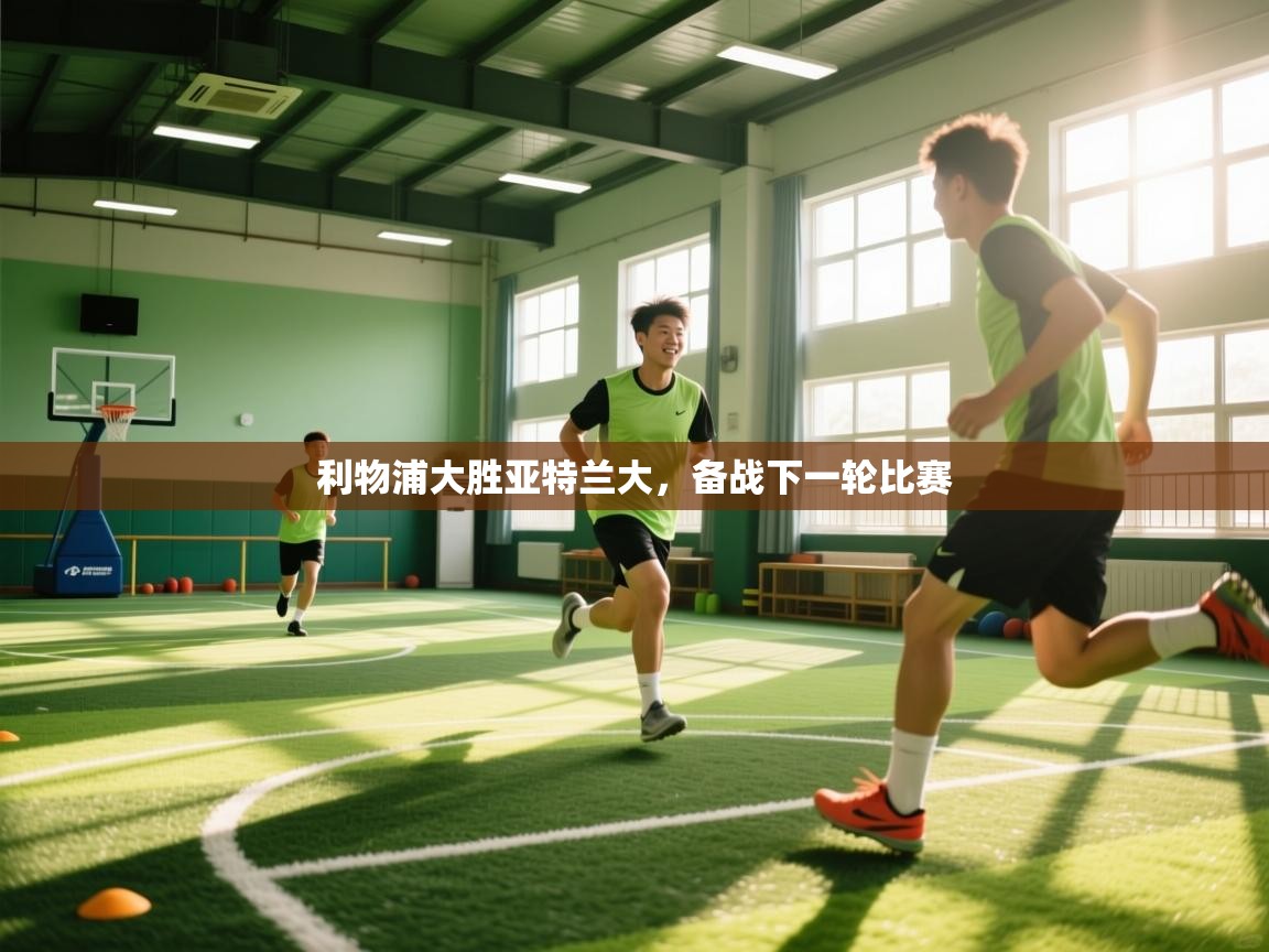 利物浦大胜亚特兰大,备战下一轮比赛 第1张